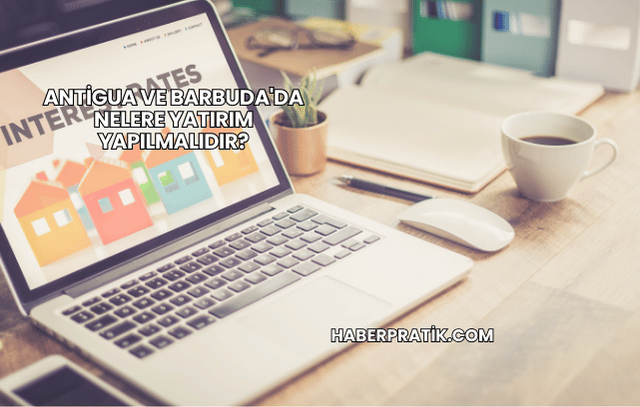 Antigua ve Barbuda'da Nelere Yatırım Yapılmalıdır?