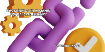 Backlink Satın Almanın Faydaları Nelerdir?
