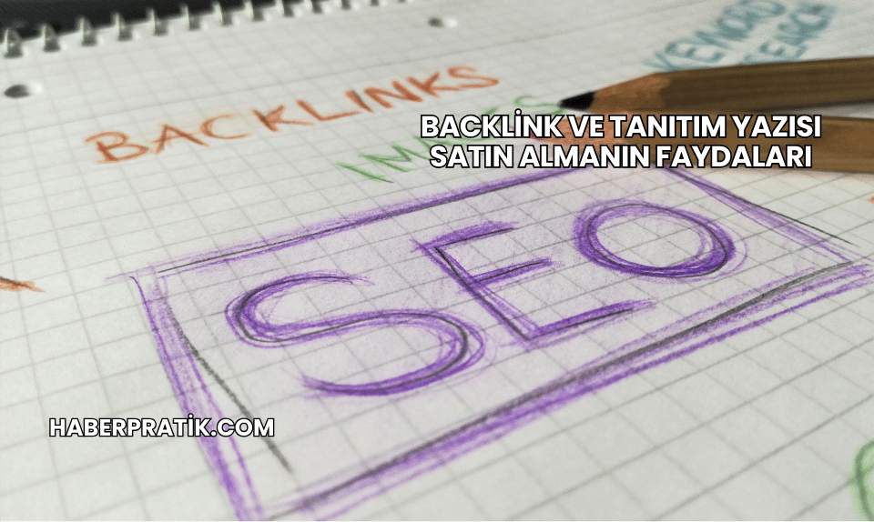 Backlink ve Tanıtım Yazısı Satın Almanın Faydaları
