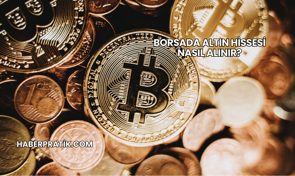 Borsada Altın Hissesi Nasıl Alınır?