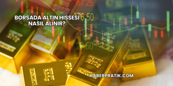 Borsada Altın Hissesi Nasıl Alınır?