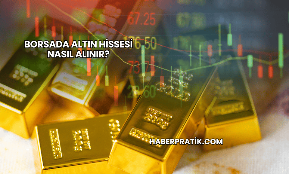 Borsada Altın Hissesi Nasıl Alınır?
