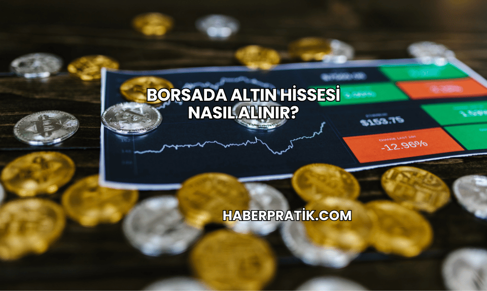 Borsada Altın Hissesi Nasıl Alınır?