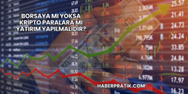 Borsaya mı Yoksa Kripto Paralara mı Yatırım Yapılmalıdır?