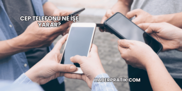 Cep Telefonu Ne İşe Yarar?