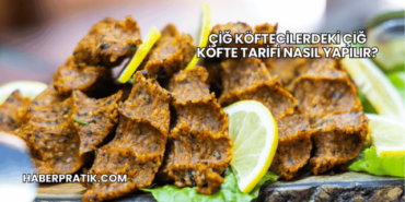 Çiğ Köftecilerdeki Çiğ Köfte Tarifi Nasıl Yapılır?