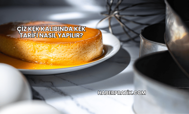 Çiz Kek Kalıbında Kek Tarifi Nasıl Yapılır?