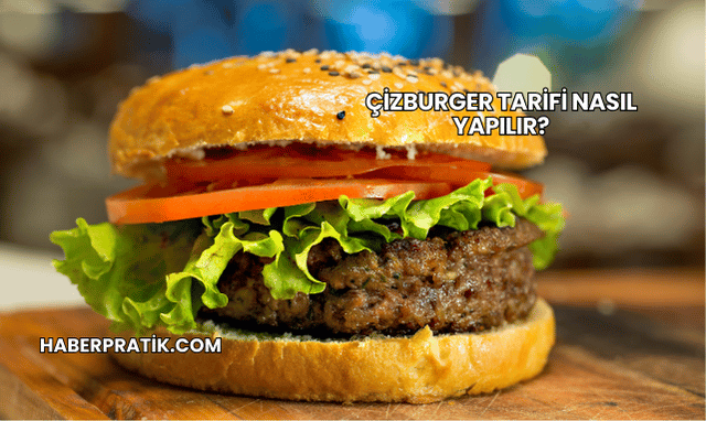 Çizburger Tarifi Nasıl Yapılır?