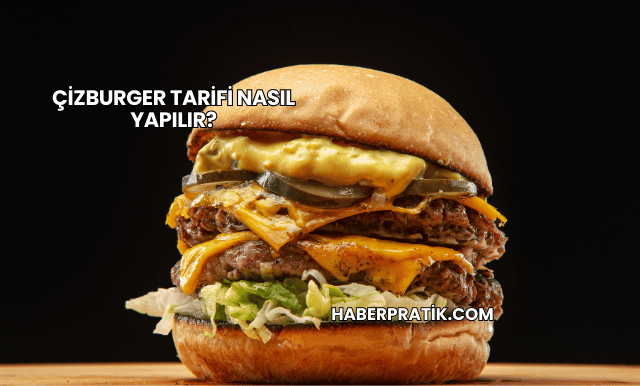 Çizburger Tarifi Nasıl Yapılır?
