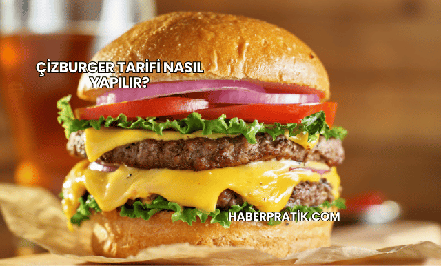 Çizburger Tarifi Nasıl Yapılır?