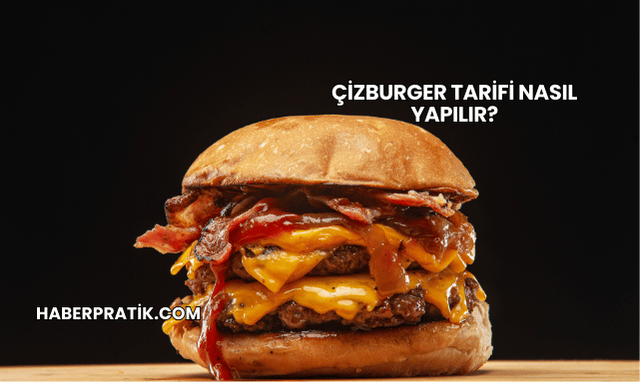 Çizburger Tarifi Nasıl Yapılır?