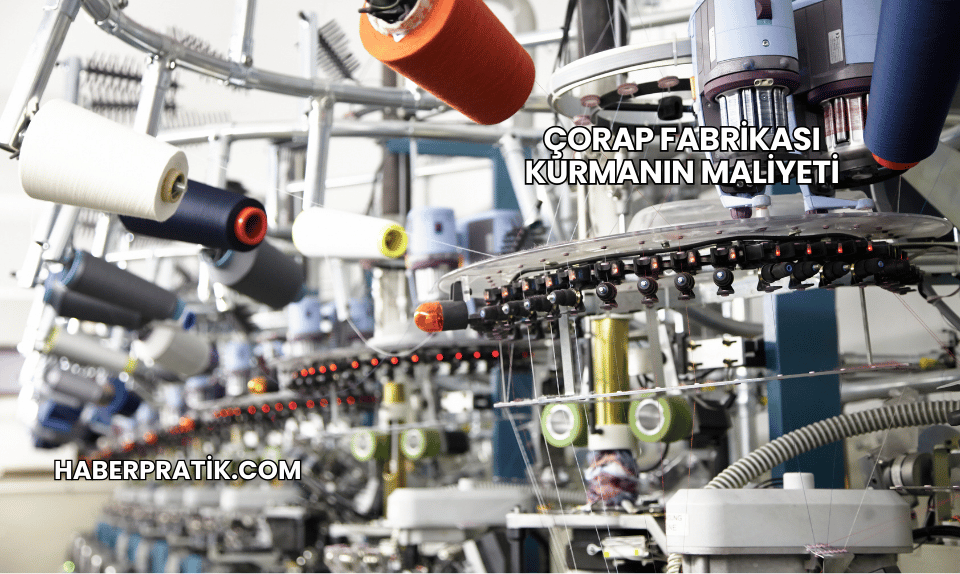 Çorap Fabrikası Kurmanın Maliyeti