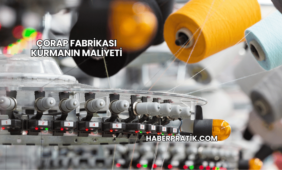Çorap Fabrikası Kurmanın Maliyeti
