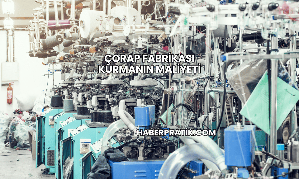 Çorap Fabrikası Kurmanın Maliyeti