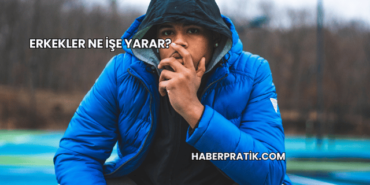 Erkekler Ne İşe Yarar?