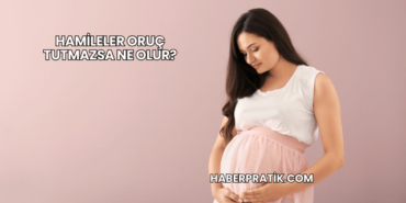 Hamileler Oruç Tutmazsa Ne Olur?