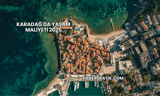 Karadağ'da Yaşam Maliyeti 2025