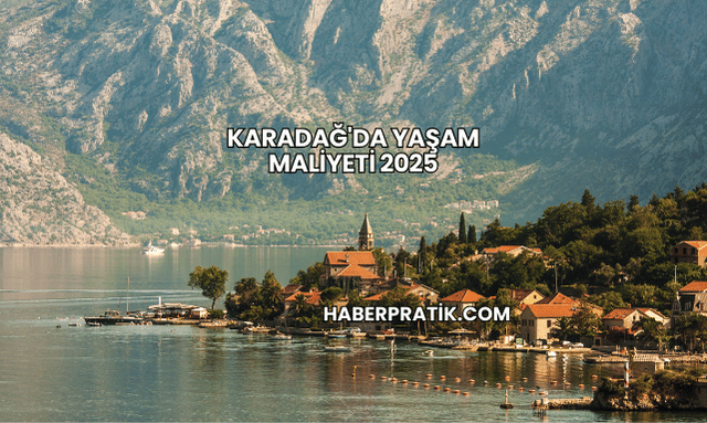 Karadağ'da Yaşam Maliyeti 2025