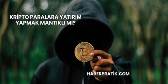 Kripto Paralara Yatırım Yapmak Mantıklı mı?
