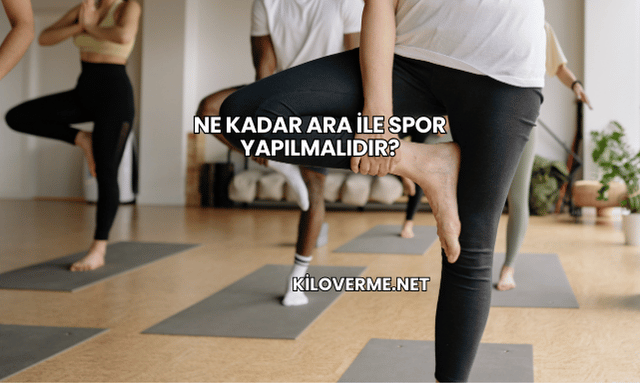 Ne Kadar Ara ile Spor Yapılmalıdır?