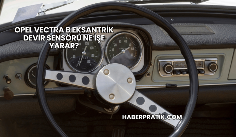 Opel Vectra B Eksantrik Devir Sensörü Ne İşe Yarar?