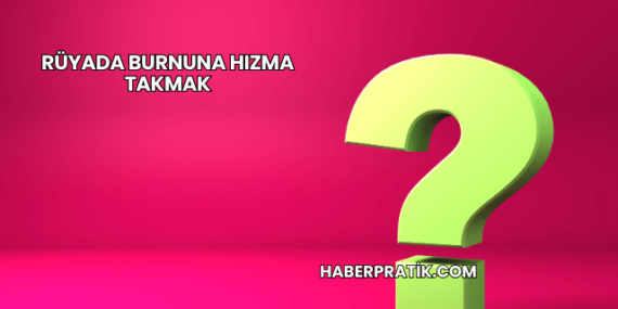 Rüyada Burnuna Hızma Takmak