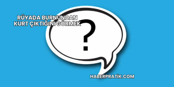 Rüyada Burnundan Kurt Çıktığını Görmek