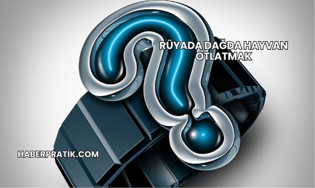 Rüyada Dağda Hayvan Otlatmak