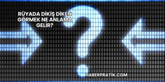 Rüyada Dikiş Diken Görmek Ne Anlama Gelir?