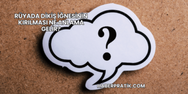 Rüyada Dikiş İğnesinin Kırılması Ne Anlama Gelir?