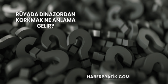 Rüyada Dinazordan Korkmak Ne Anlama Gelir?