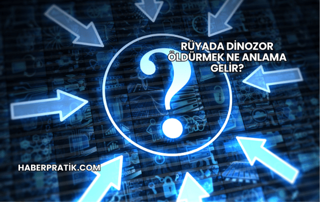 Rüyada Dinozor Öldürmek Ne Anlama Gelir?