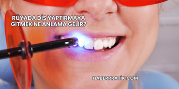 Rüyada Diş Yaptırmaya Gitmek Ne Anlama Gelir?