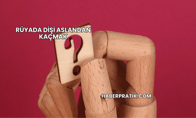 Rüyada Dişi Aslandan Kaçmak