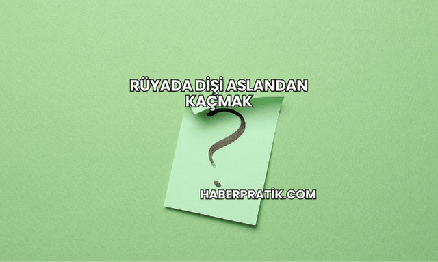 Rüyada Dişi Aslandan Kaçmak