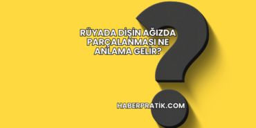 Rüyada Dişin Ağızda Parçalanması Ne Anlama Gelir?