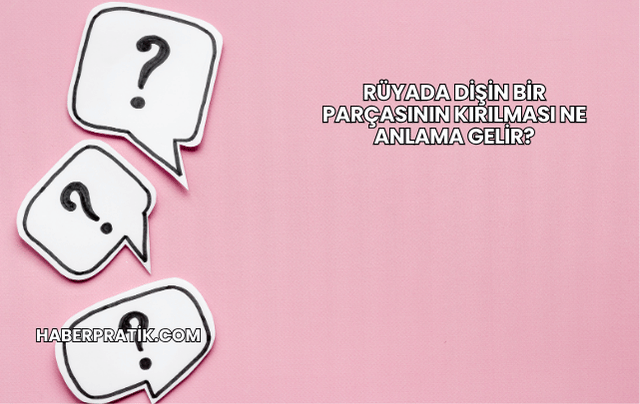 Rüyada Dişin Bir Parçasının Kırılması Ne Anlama Gelir?