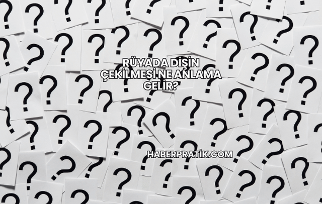Rüyada Dişin Çekilmesi Ne Anlama Gelir?