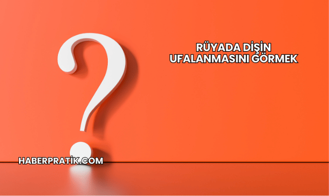 Rüyada Dişin Ufalanmasını Görmek