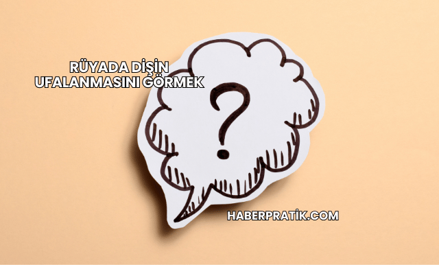 Rüyada Dişin Ufalanmasını Görmek