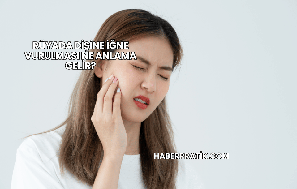 Rüyada Dişine İğne Vurulması Ne Anlama Gelir?