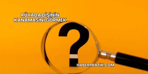 Rüyada Dişinin Kanamasını Görmek