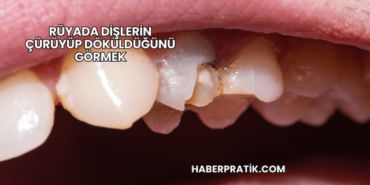 Rüyada Dişlerin Çürüyüp Döküldüğünü Görmek