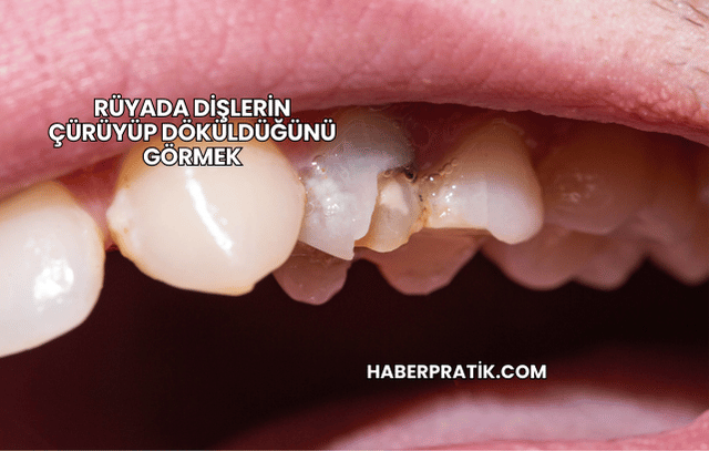 Rüyada Dişlerin Çürüyüp Döküldüğünü Görmek