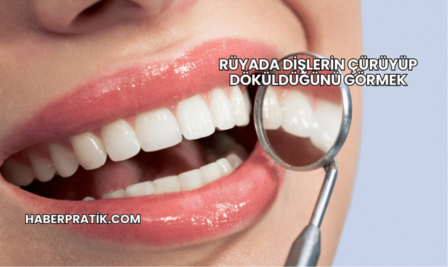 Rüyada Dişlerin Çürüyüp Döküldüğünü Görmek