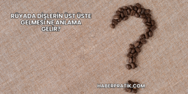 Rüyada Dişlerin Üst Üste Gelmesi Ne Anlama Gelir?