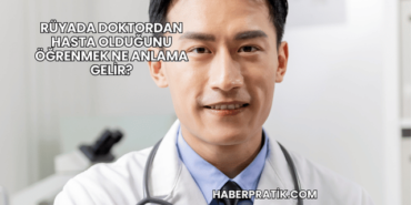 Rüyada Doktordan Hasta Olduğunu Öğrenmek Ne Anlama Gelir?