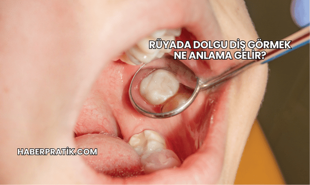Rüyada Dolgu Diş Görmek Ne Anlama Gelir?