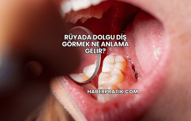 Rüyada Dolgu Diş Görmek Ne Anlama Gelir?