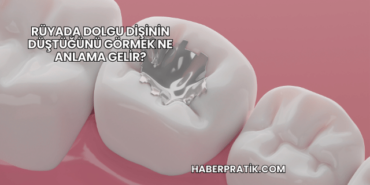 Rüyada Dolgu Dişinin Düştüğünü Görmek Ne Anlama Gelir?